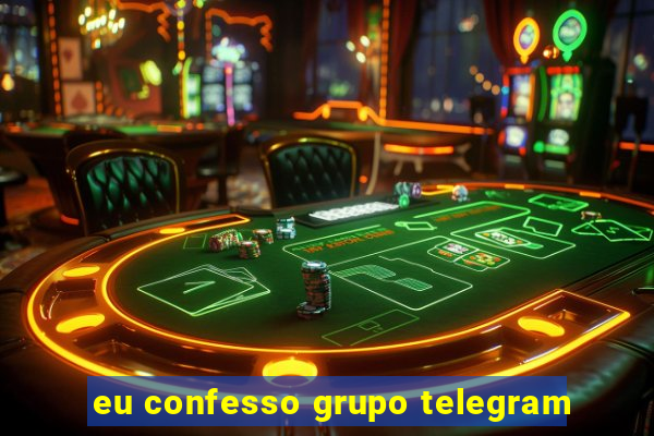 eu confesso grupo telegram